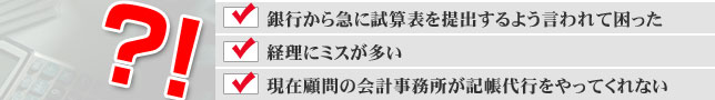事務員を雇うだけの余裕がない。銀行から急に試算表を提出するよう言われて困った。経理にミスが多い。現在顧問の会計事務所が記帳代行をやってくれない。